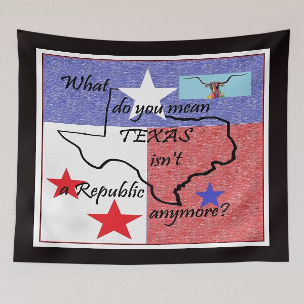 Item preview, What Do You Mean Texas Isn't a Republic designed and sold by EloiseArt.