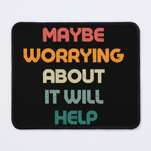 Item preview, Maybe Worrying About It Will Help designed and sold by Pride-Casuals.
