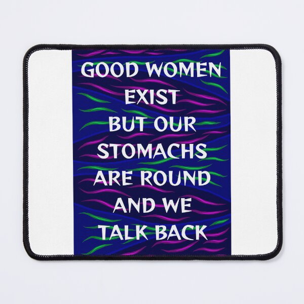 Item preview, Radical Feminist Humanist Quote - Good Women Exist But Our Stomachs Are Round And We Talk Back designed and sold by LethalPixieDust.