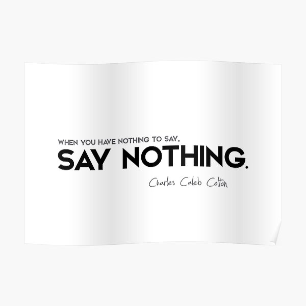 say nothing - charles caleb colton Poster