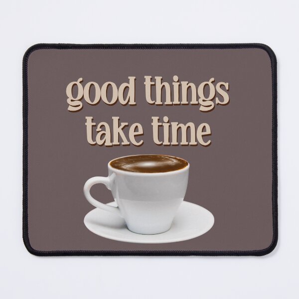 Item preview, good things take time designed and sold by kayadmu.
