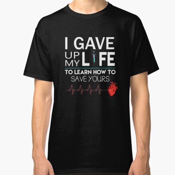 Gave Up My Life To Save Yours Nurse Shirt Classic T-Shirt