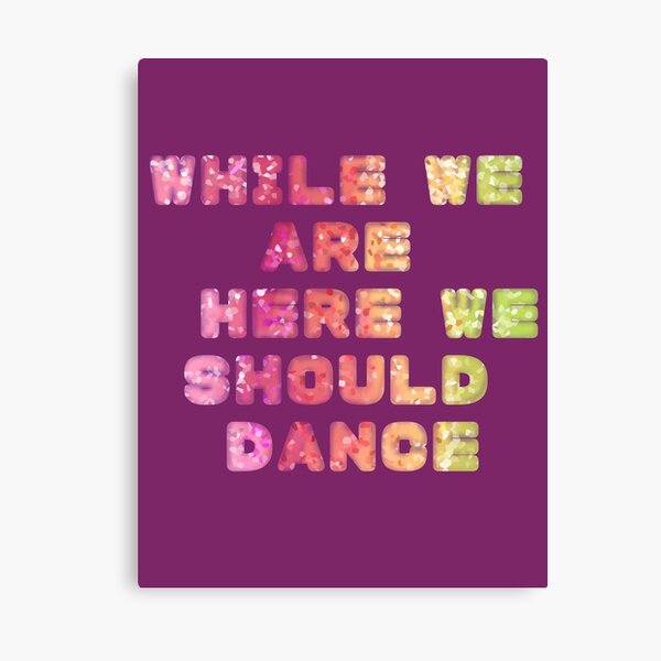 Item preview, WHILE WE ARE HERE WE SHOULD DANCE designed and sold by La Loca.