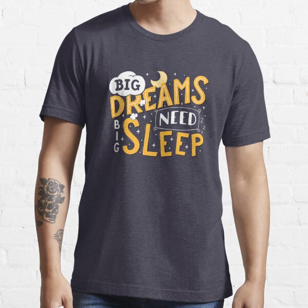 Big dreams need big sleep - Night Essential T-Shirt