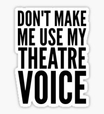 dont make me use my theatre voice Sticker