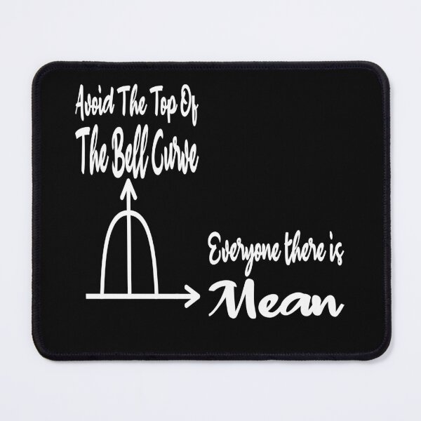 Item preview, Avoid The Top Of The Bell Curve everyone there is mean , funny quote designed and sold by Thecitiesstore.
