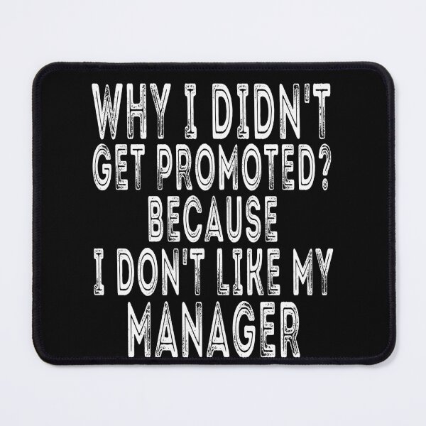 Item preview, Why i didn't get promoted ? Because I don't like my manager , funny quote designed and sold by Thecitiesstore.