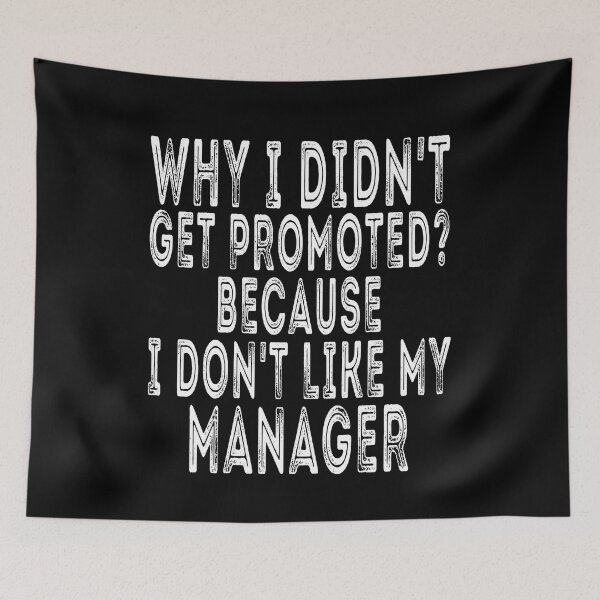 Item preview, Why i didn't get promoted ?  Because I don't like my manager , funny quote designed and sold by Thecitiesstore.