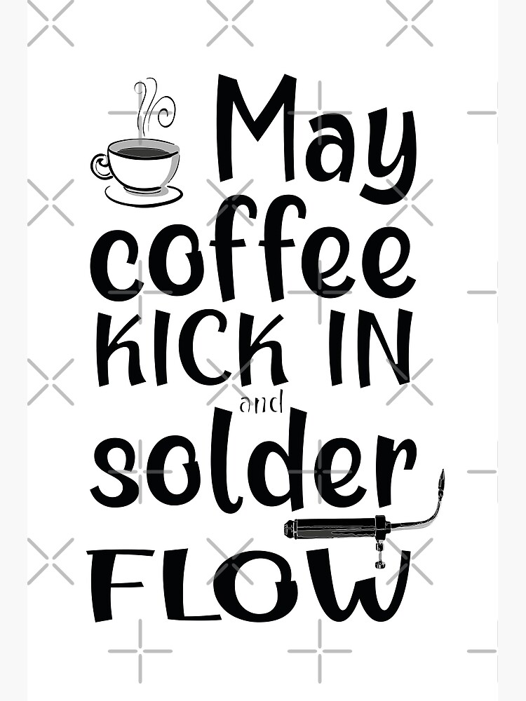 "May coffee kick in and solder flow black metalsmith meme torch jewelry