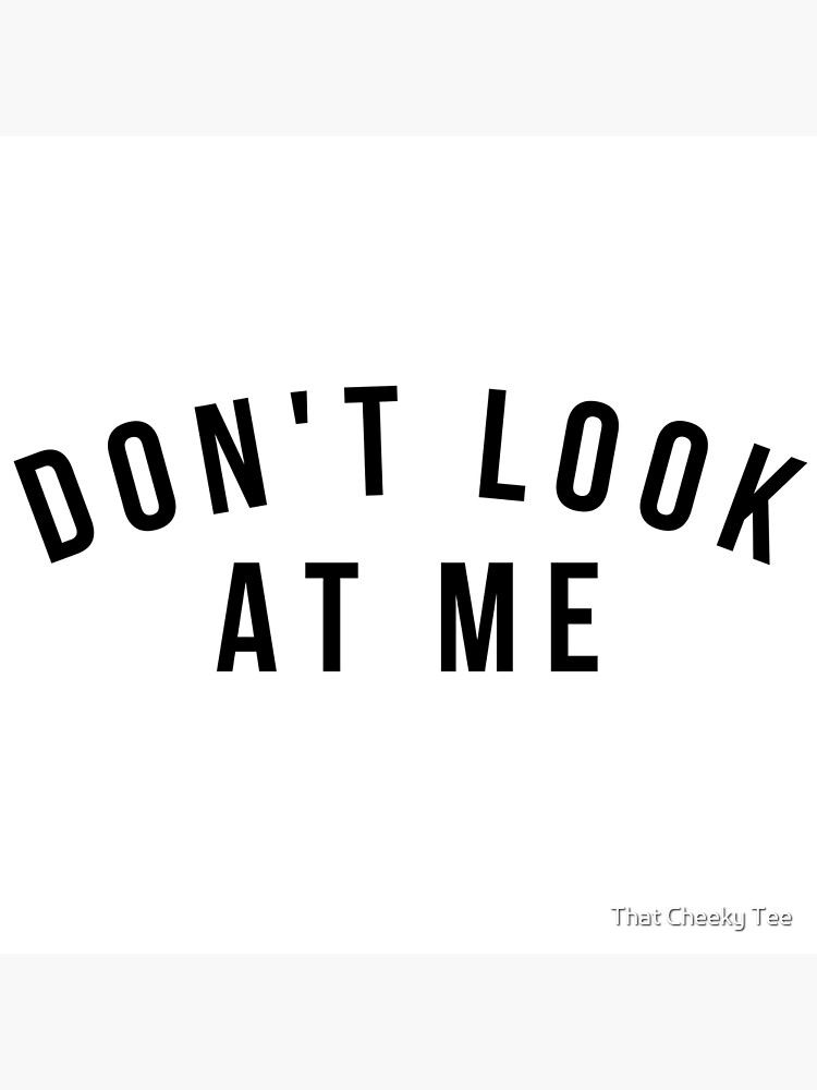 Don't Look At Me. Funny Sarcastic Antisocial Introvert Saying Poster for  Sale by That Cheeky Tee
