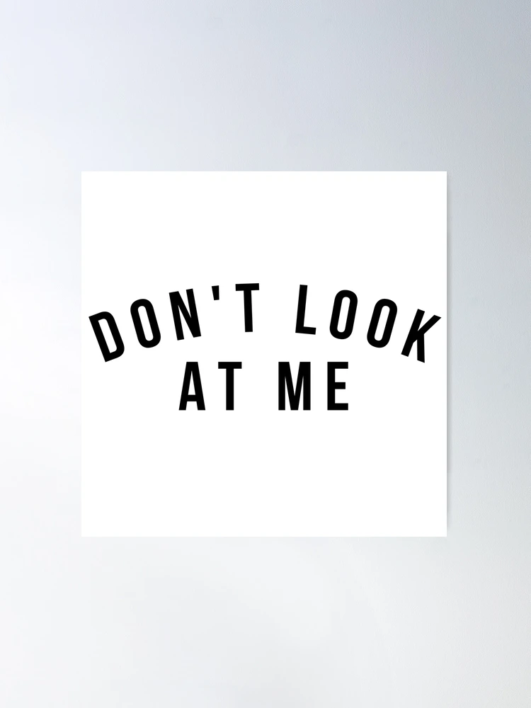 Don't Look At Me. Funny Sarcastic Antisocial Introvert Saying Poster for  Sale by That Cheeky Tee