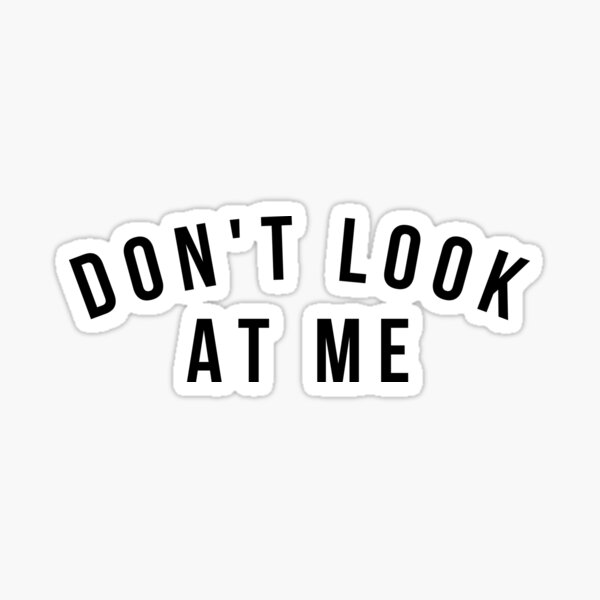 Don't Look At Me. Funny Sarcastic Antisocial Introvert Saying