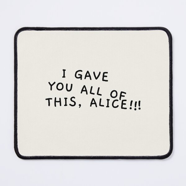 Item preview, I Gave You All of This, Alice!!! designed and sold by AprilCreations.