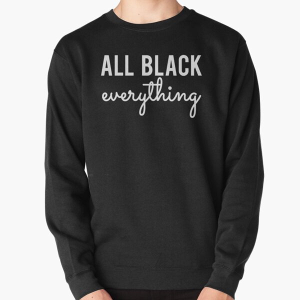 all black everything sweatshirt