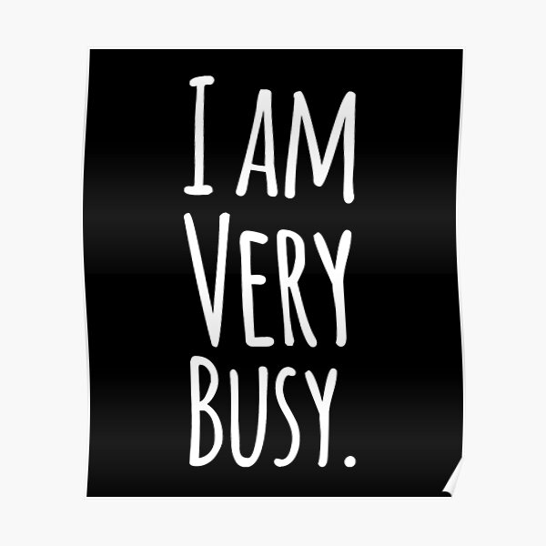 i-am-very-busy-poster-by-alexmichel91-redbubble