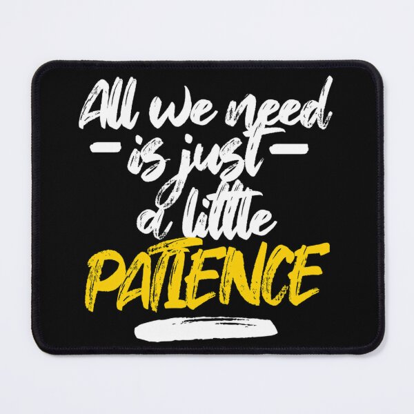 All we need is just a little patience