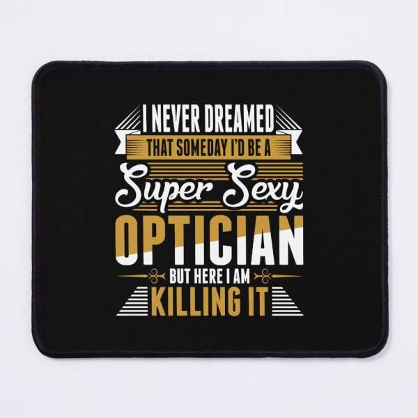 Item preview, I Never Dreamed Super Sexy Optician  designed and sold by aryagiri.