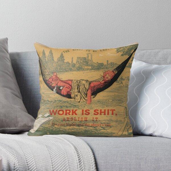 Work is sh*t, abolish it ! Throw Pillow
