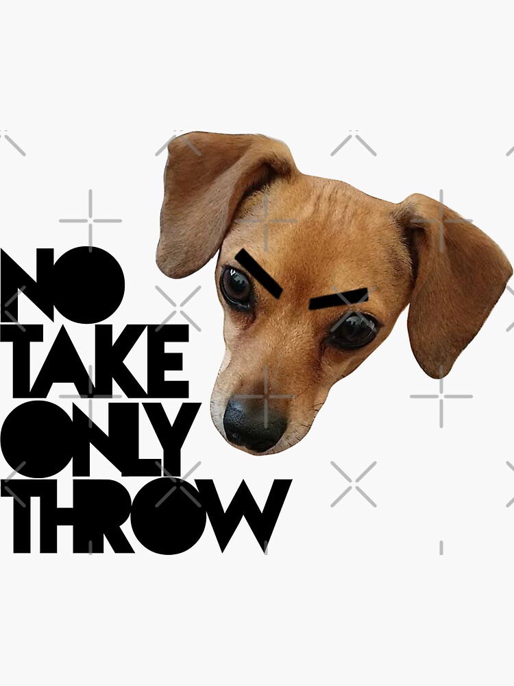 "NO TAKE! ONLY THROW." Sticker by geeklil | Redbubble
