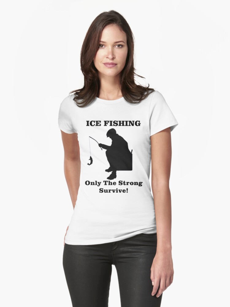 Ice Fishing: Only the Strong Survive | Fitted T-Shirt