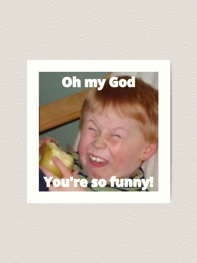 You are so Funny Sarcastically Laughing Kid sarcasm meme | Art Print