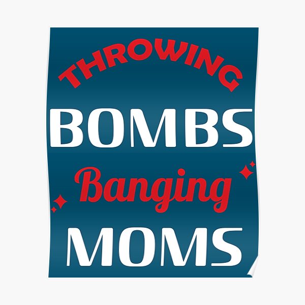 "Throwing Bombs Banging Moms " Poster For Sale By SuedeSentiment ...