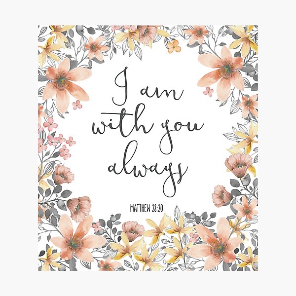 Bible Verse - I Am With You Always Photographic Print