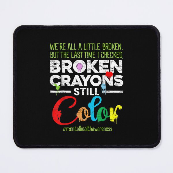 Item preview, Broken Crayons Still Color Mental Health Awareness designed and sold by xteamdesign.