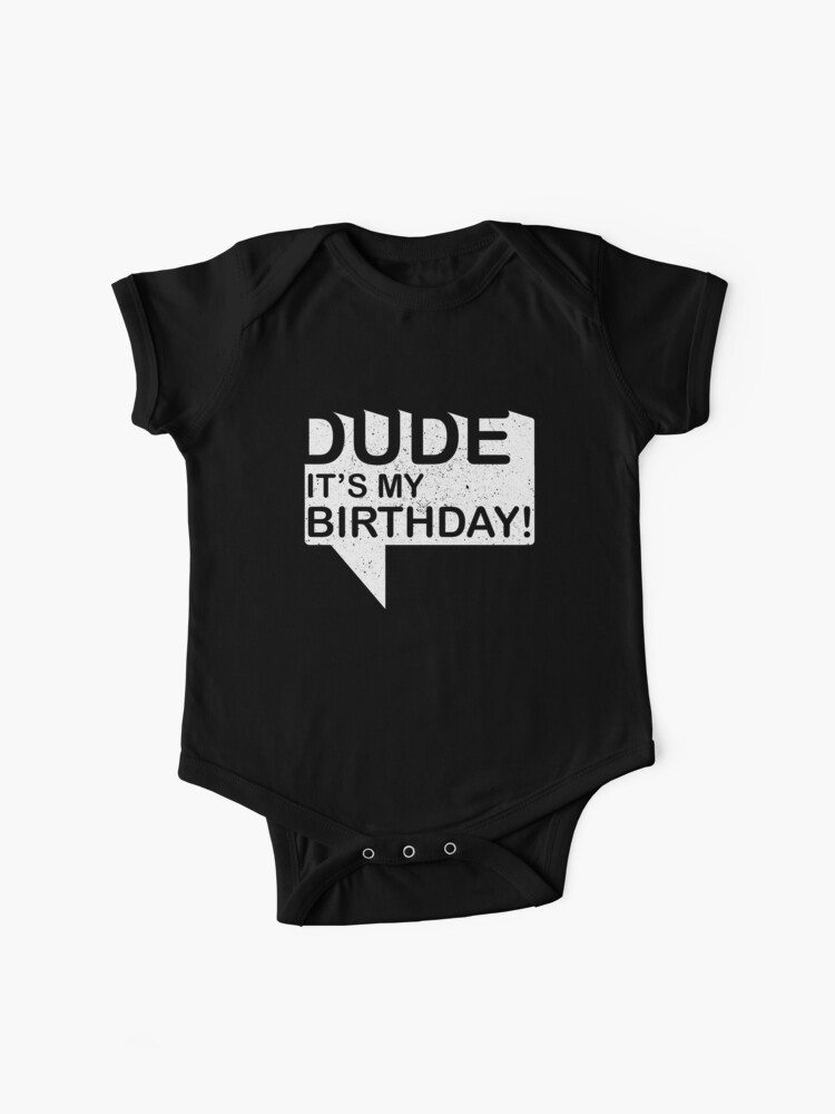 dude its my birthday shirt