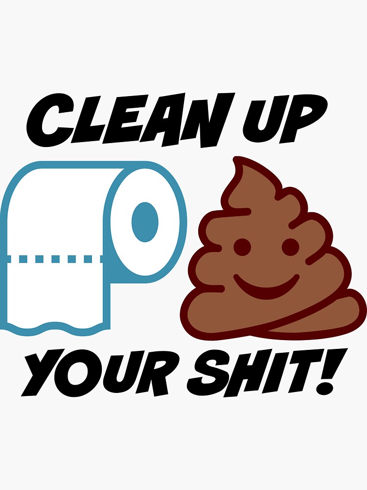 Clean up Your Shit Sticker for Sale by Slinky-Reebs