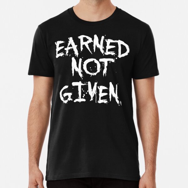 Earned not given. - Gym Motivational Quote Premium T-Shirt