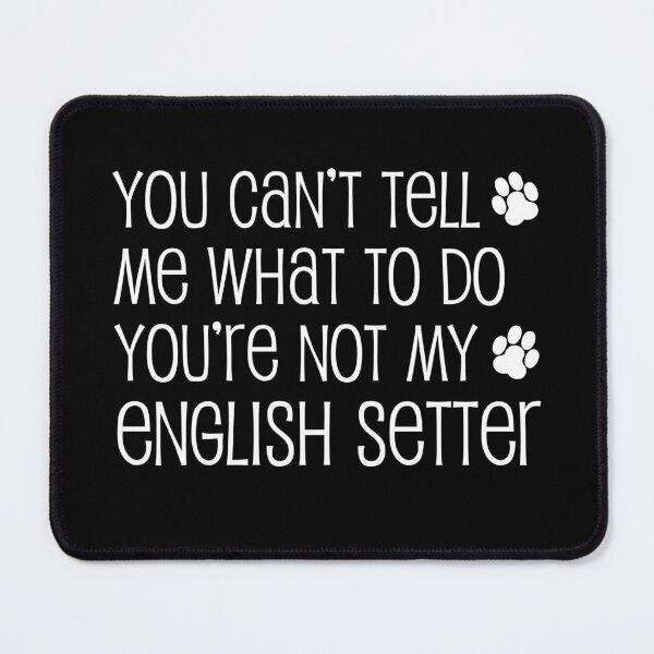 Item preview, Can't Tell Me What To Do Not My English Setter Dog Paw designed and sold by jaycartoonist.