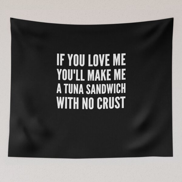 Item preview, If you love me You'll make me a tuna sandwich with no crust designed and sold by alexmichel91.