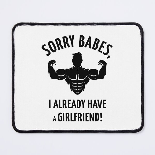 Item preview, Sorry Babes, I Already Have A Girlfriend! (Black) designed and sold by MrFaulbaum.