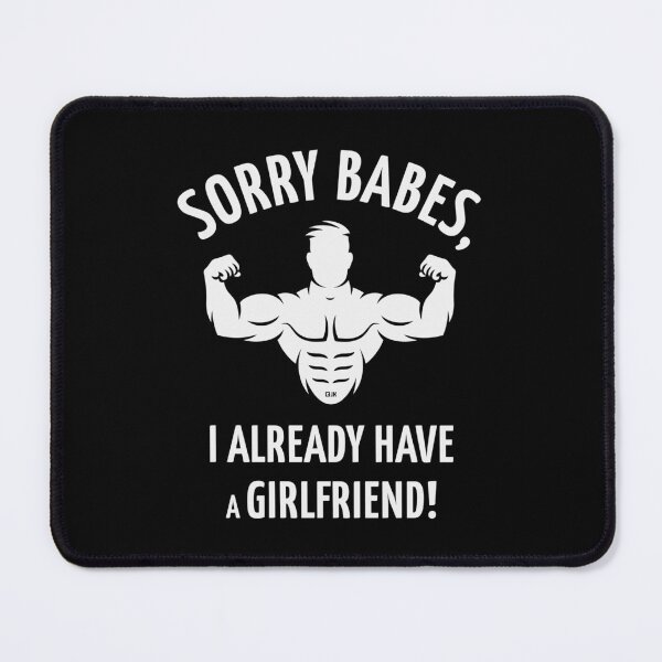 Item preview, Sorry Babes, I Already Have A Girlfriend! (White) designed and sold by MrFaulbaum.