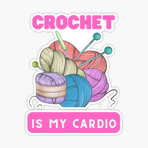 Crochet Is My Cardio Sticker for Sale by walmazone