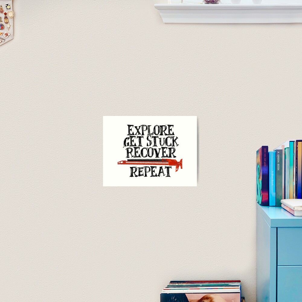 Explore, Get Stuck, Recover, Repeat Art Print