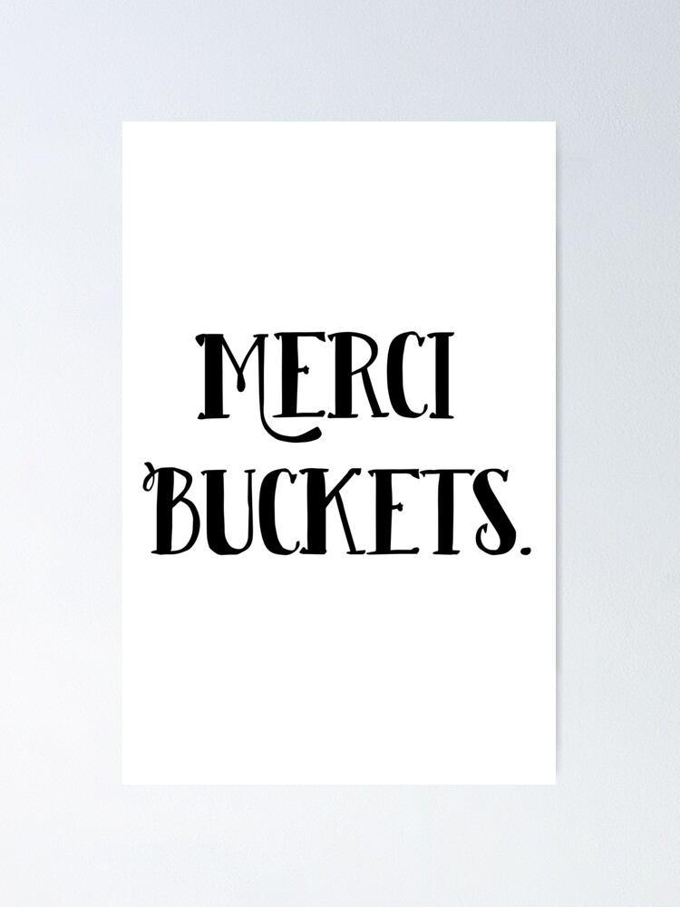 "Merci Buckets." Poster by harmonicacave Redbubble