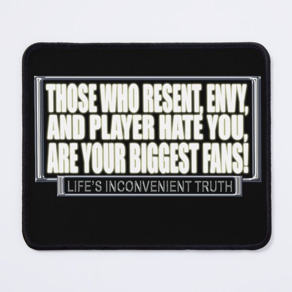 Item preview, Those who RESENT, ENVY, and PLAYER HATE you, are your BIGGEST FANS! (Life's Inconvenient Truth) designed and sold by DVM2.