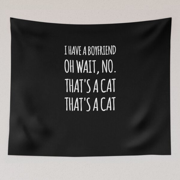 Item preview, I have a boyfriend oh wait no that's a cat designed and sold by alexmichel91.