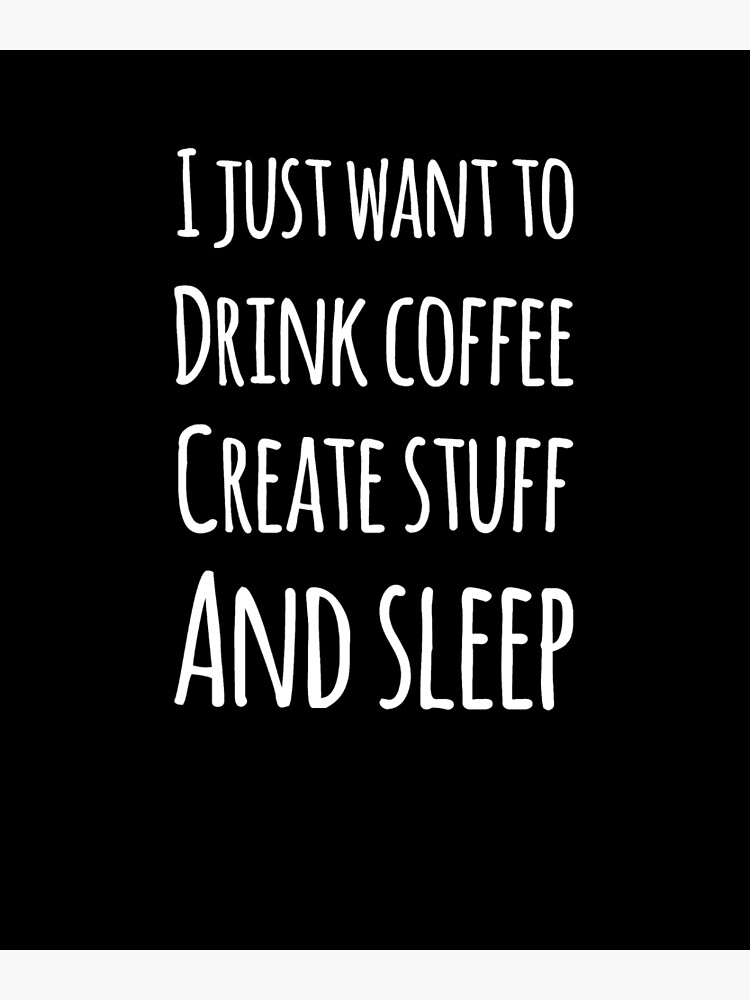 Drink coffee, create stuff, sleep, repeat Poster by colmixInsane