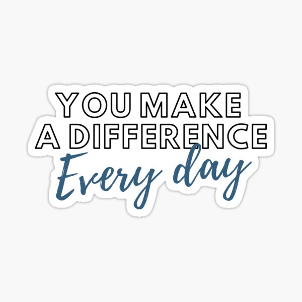 You Make A Difference Every Day Motivational Quote Sticker For Sale