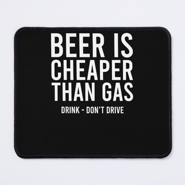 Item preview, Beer is cheaper than gas Drink Don't drive designed and sold by OttilieJacon.