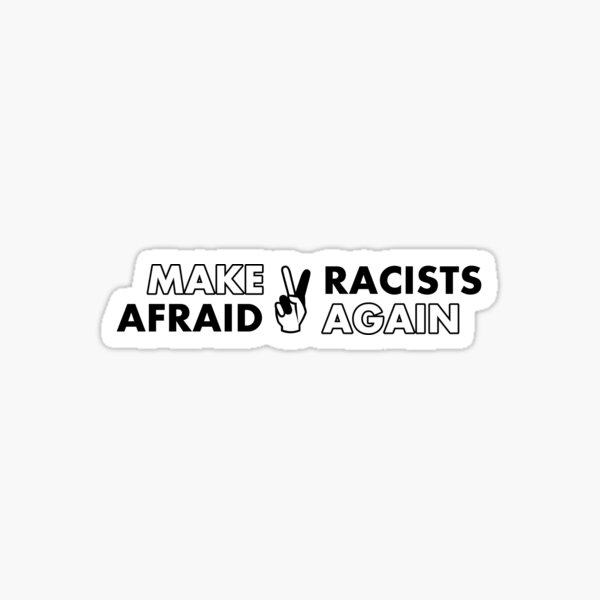 Make Racists Afraid Again Sticker