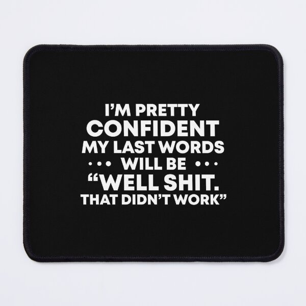 Item preview, I'm pretty confident my last words will be well shit that didn't work designed and sold by malvinabucky.