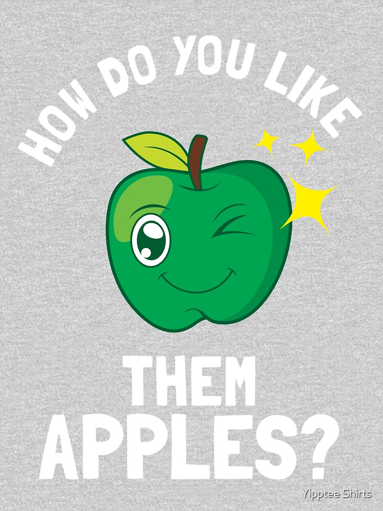  how do you like them apples t shirt for sale by dumbshirts