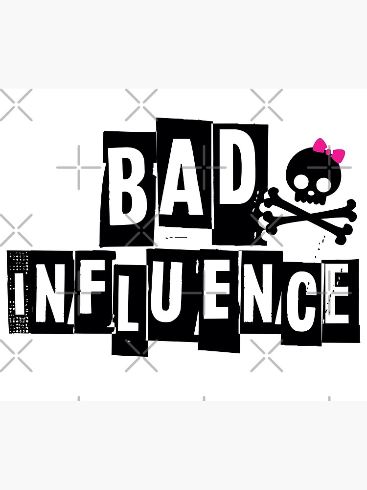 "BAD INFLUENCE" Poster by BobbyG305 Redbubble