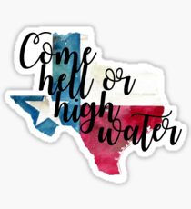 Come Hell or HighWater- Texas Sticker