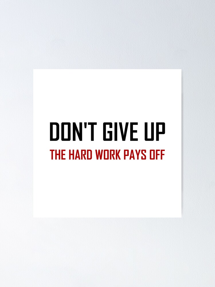 Do Not Give Up Hard Work Pays Off Poster By Thebeststore Redbubble