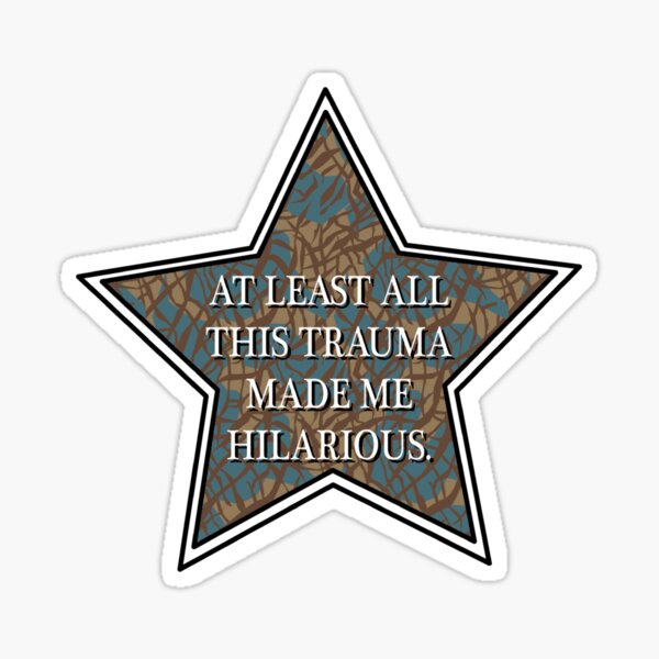 "At Least All This Trauma Made Me Hilarious" Sticker for Sale by